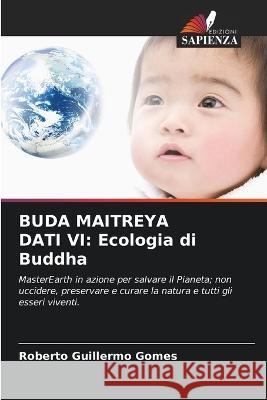 Buda Maitreya Dati VI: Ecologia di Buddha Roberto Guillermo Gomes 9786205557884 Edizioni Sapienza