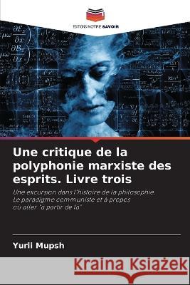 Une critique de la polyphonie marxiste des esprits. Livre trois Yurii Mupsh 9786205558591