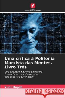 Uma cr?tica ? Polifonia Marxista das Mentes. Livro Tr?s Yurii Mupsh 9786205558676