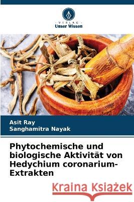 Phytochemische und biologische Aktivit?t von Hedychium coronarium-Extrakten Asit Ray Sanghamitra Nayak 9786205558690