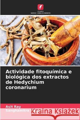 Actividade fitoqu?mica e biol?gica dos extractos de Hedychium coronarium Asit Ray Sanghamitra Nayak 9786205558737