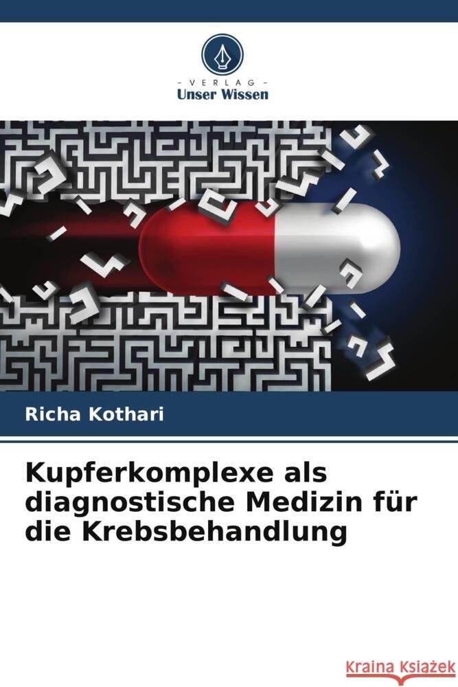 Kupferkomplexe als diagnostische Medizin für die Krebsbehandlung Kothari, Richa 9786205558812 Verlag Unser Wissen