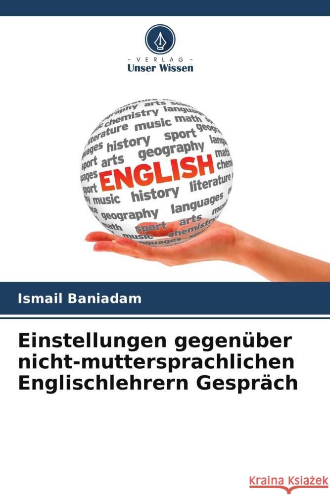 Einstellungen gegenüber nicht-muttersprachlichen Englischlehrern Gespräch Baniadam, Ismail 9786205558874 Verlag Unser Wissen