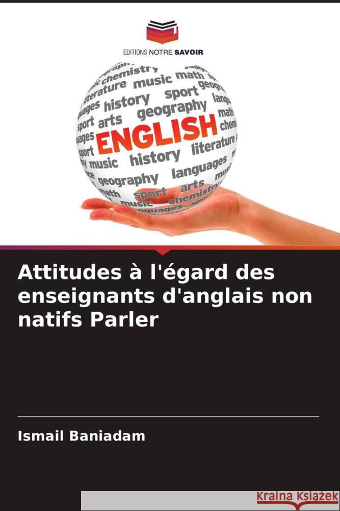 Attitudes à l'égard des enseignants d'anglais non natifs Parler Baniadam, Ismail 9786205558898 Editions Notre Savoir