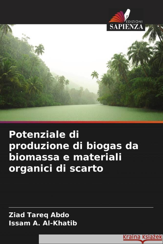 Potenziale di produzione di biogas da biomassa e materiali organici di scarto Abdo, Ziad Tareq, Al-Khatib, Issam A. 9786205558980