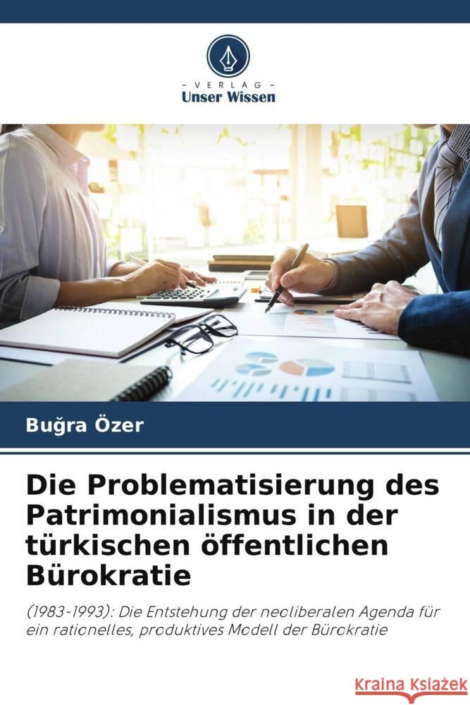 Die Problematisierung des Patrimonialismus in der türkischen öffentlichen Bürokratie Özer, Bugra 9786205559482