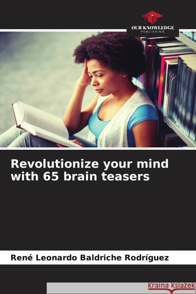 Revolutionize your mind with 65 brain teasers Baldriche Rodríguez, René Leonardo 9786205560105