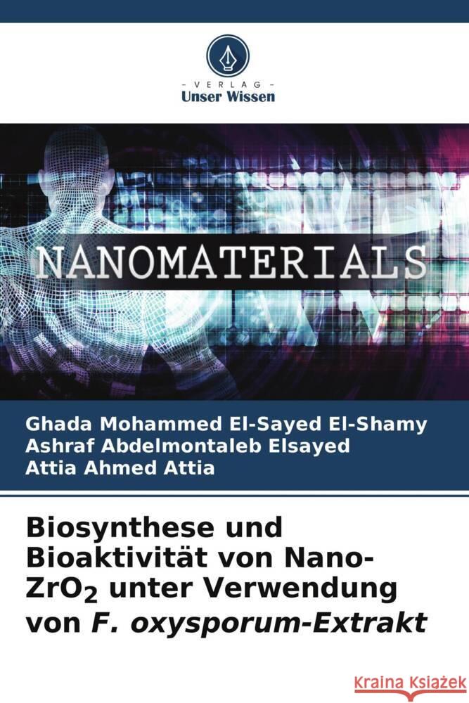 Biosynthese und Bioaktivität von Nano-ZrO2 unter Verwendung von F. oxysporum-Extrakt El-Shamy, Ghada Mohammed El-Sayed, Elsayed, Ashraf Abdelmontaleb, Attia, Attia Ahmed 9786205560228