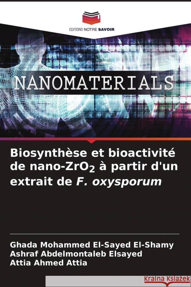 Biosynthèse et bioactivité de nano-ZrO2 à partir d'un extrait de F. oxysporum El-Shamy, Ghada Mohammed El-Sayed, Elsayed, Ashraf Abdelmontaleb, Attia, Attia Ahmed 9786205560242