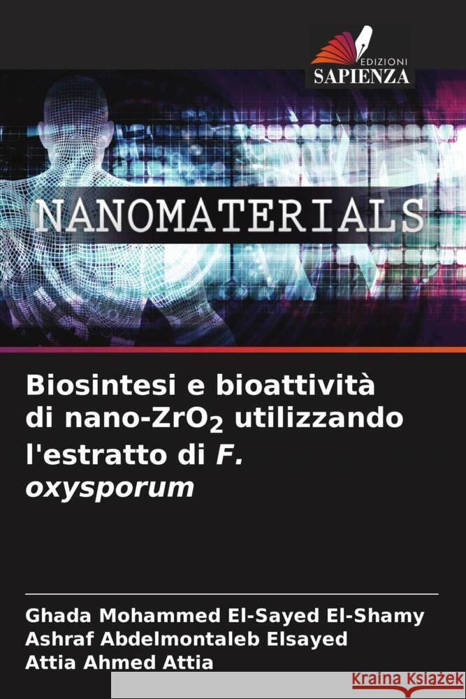 Biosintesi e bioattività di nano-ZrO2 utilizzando l'estratto di F. oxysporum El-Shamy, Ghada Mohammed El-Sayed, Elsayed, Ashraf Abdelmontaleb, Attia, Attia Ahmed 9786205560259