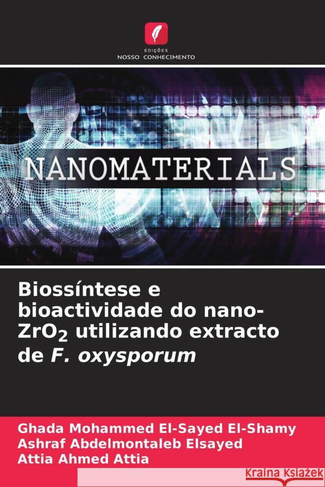 Biossíntese e bioactividade do nano-ZrO2 utilizando extracto de F. oxysporum El-Shamy, Ghada Mohammed El-Sayed, Elsayed, Ashraf Abdelmontaleb, Attia, Attia Ahmed 9786205560266