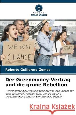 Der Greenmoney-Vertrag und die gr?ne Rebellion Roberto Guillermo Gomes 9786205561874 Verlag Unser Wissen