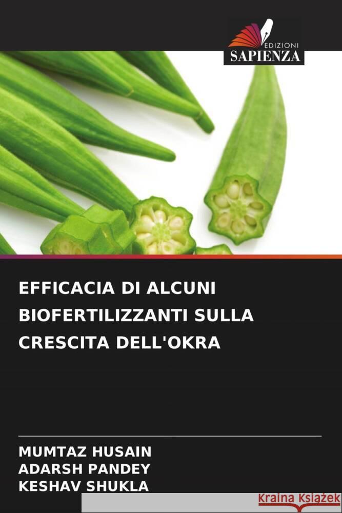 EFFICACIA DI ALCUNI BIOFERTILIZZANTI SULLA CRESCITA DELL'OKRA HUSAIN, MUMTAZ, Pandey, Adarsh, Shukla, Keshav 9786205562284