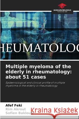 Multiple myeloma of the elderly in rheumatology: about 51 cases Afef Feki Rim Akrout Sofien Baklouti 9786205563519