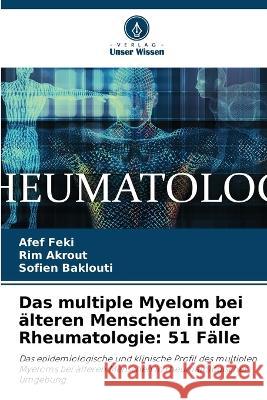 Das multiple Myelom bei ?lteren Menschen in der Rheumatologie: 51 F?lle Afef Feki Rim Akrout Sofien Baklouti 9786205563526