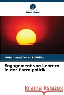 Engagement von Lehrern in der Parteipolitik Mohammad Omar Shiddike   9786205563878