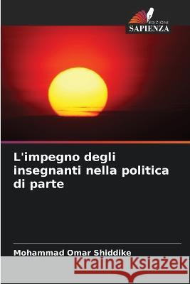 L'impegno degli insegnanti nella politica di parte Mohammad Omar Shiddike   9786205563908