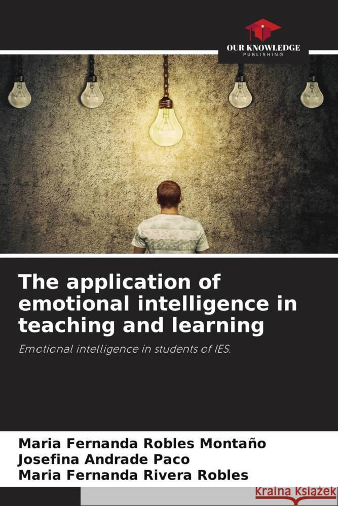 The application of emotional intelligence in teaching and learning Robles Montaño, Maria Fernanda, Andrade Paco, Josefina, Rivera Robles, Maria Fernanda 9786205565896