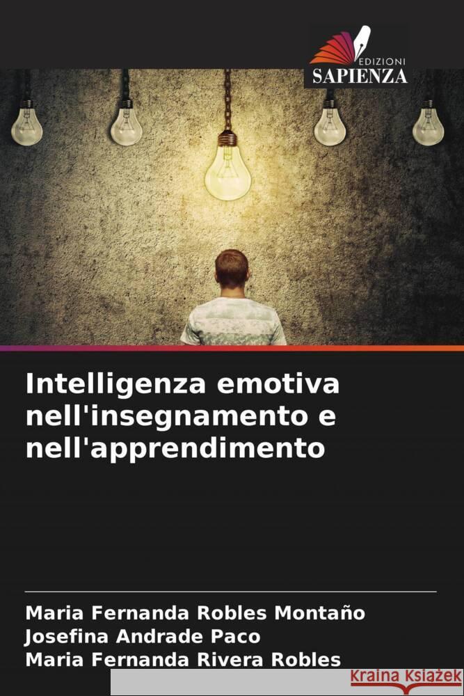 Intelligenza emotiva nell'insegnamento e nell'apprendimento Robles Montaño, Maria Fernanda, Andrade Paco, Josefina, Rivera Robles, Maria Fernanda 9786205565919