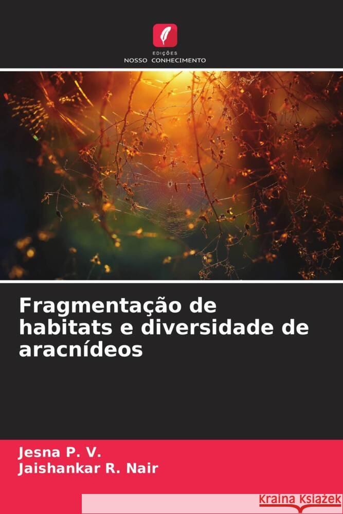 Fragmentação de habitats e diversidade de aracnídeos P. V., Jesna, R. Nair, Jaishankar 9786205566022 Edições Nosso Conhecimento