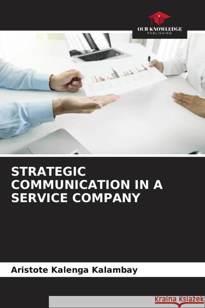 STRATEGIC COMMUNICATION IN A SERVICE COMPANY Kalenga Kalambay, Aristote 9786205566831