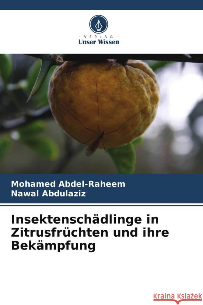 Insektenschädlinge in Zitrusfrüchten und ihre Bekämpfung Abdel-Raheem, Mohamed, Abdulaziz, Nawal 9786205567241