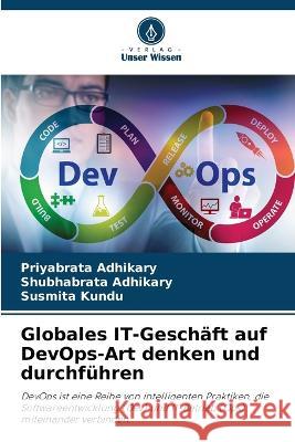 Globales IT-Gesch?ft auf DevOps-Art denken und durchf?hren Priyabrata Adhikary Shubhabrata Adhikary Susmita Kundu 9786205567272
