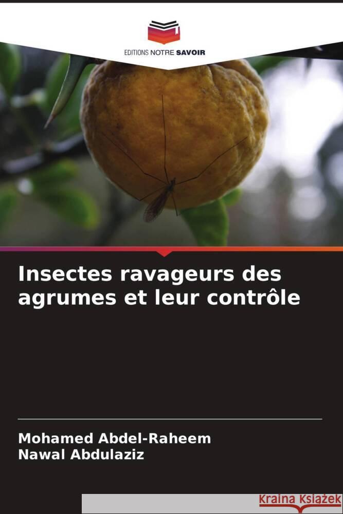 Insectes ravageurs des agrumes et leur contrôle Abdel-Raheem, Mohamed, Abdulaziz, Nawal 9786205567333