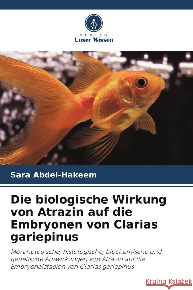 Die biologische Wirkung von Atrazin auf die Embryonen von Clarias gariepinus Abdel-Hakeem, Sara 9786205567739