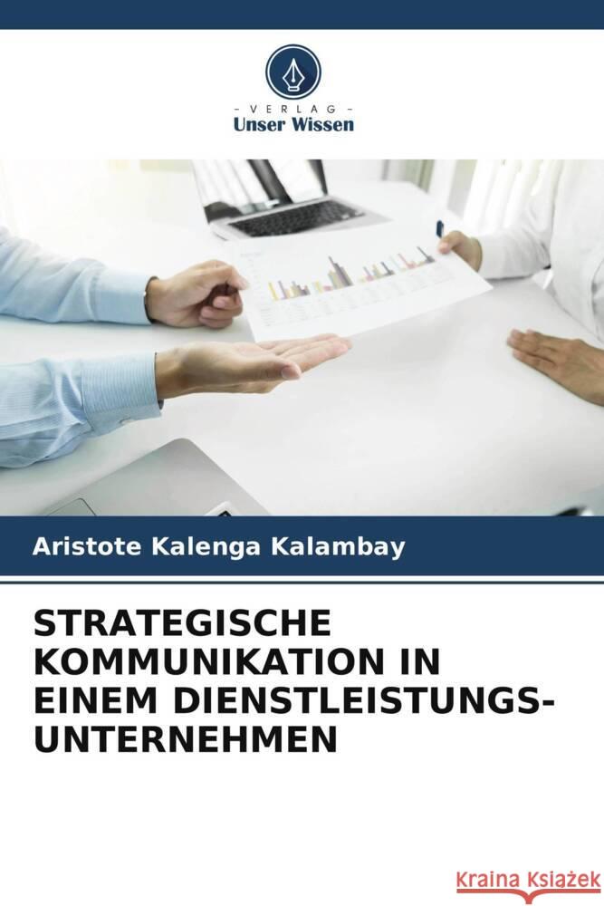 STRATEGISCHE KOMMUNIKATION IN EINEM DIENSTLEISTUNGS-UNTERNEHMEN Kalenga Kalambay, Aristote 9786205567975