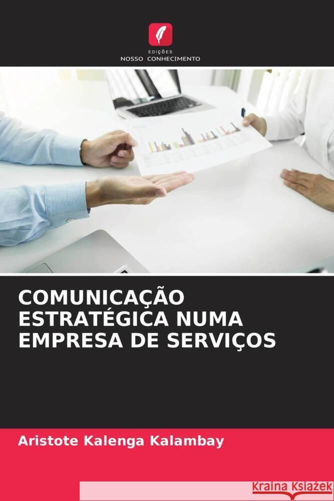 COMUNICAÇÃO ESTRATÉGICA NUMA EMPRESA DE SERVIÇOS Kalenga Kalambay, Aristote 9786205568033