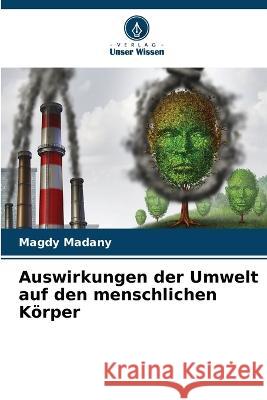 Auswirkungen der Umwelt auf den menschlichen K?rper Magdy Madany 9786205568330