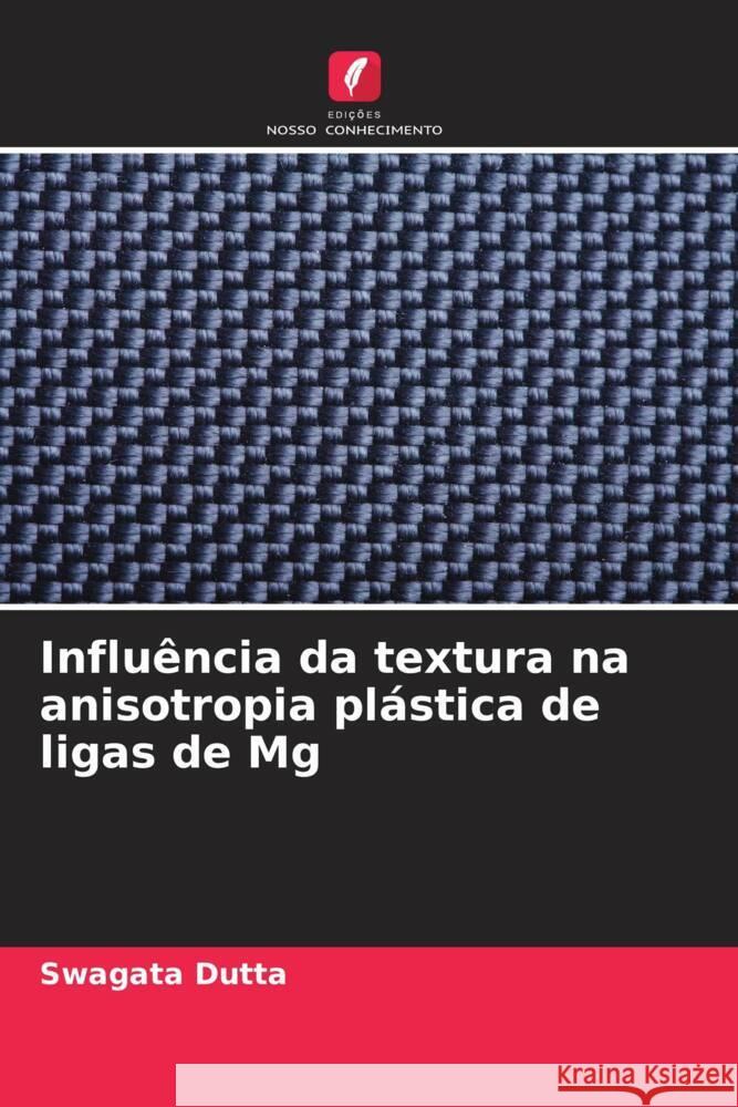 Influência da textura na anisotropia plástica de ligas de Mg Dutta, Swagata 9786205569443