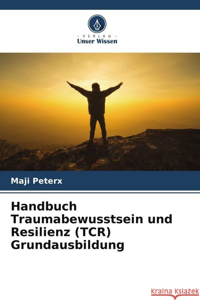 Handbuch Traumabewusstsein und Resilienz (TCR) Grundausbildung Peterx, Maji 9786205569467