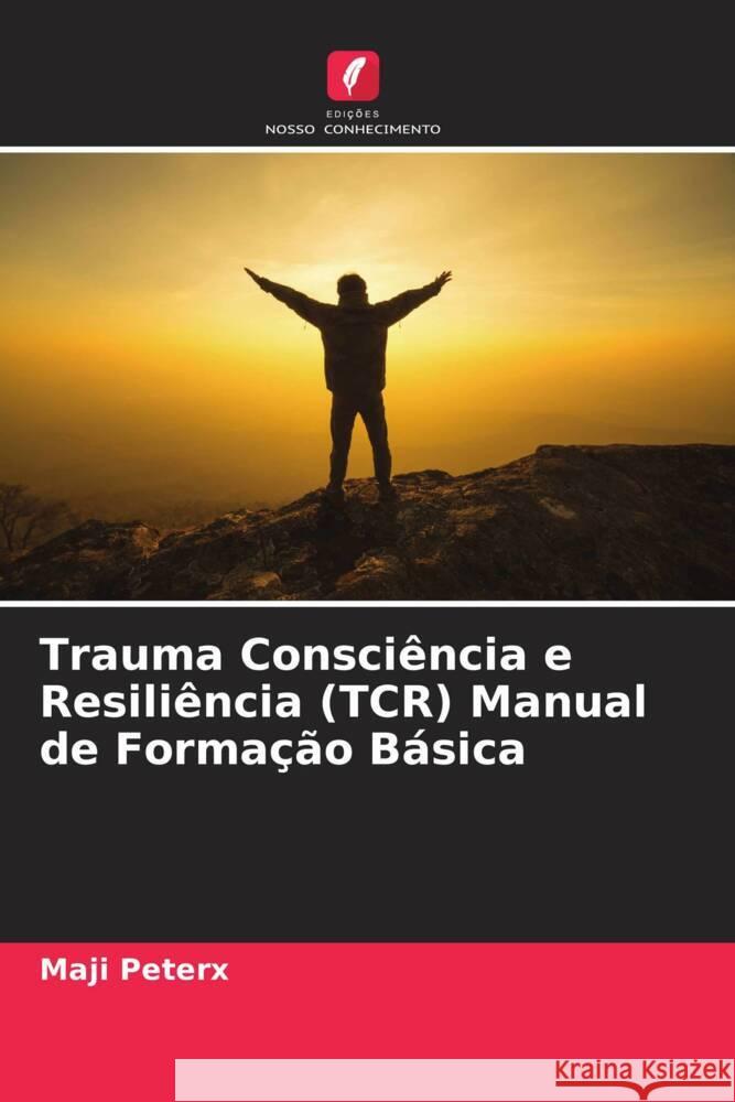 Trauma Consciência e Resiliência (TCR) Manual de Formação Básica Peterx, Maji 9786205569511