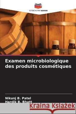 Examen microbiologique des produits cosm?tiques Nikunj B. Patel Hardik B. Bhatt 9786205569832