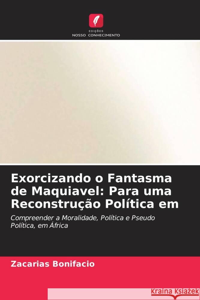 Exorcizando o Fantasma de Maquiavel: Para uma Reconstrução Política em Bonifacio, Zacarias 9786205569993