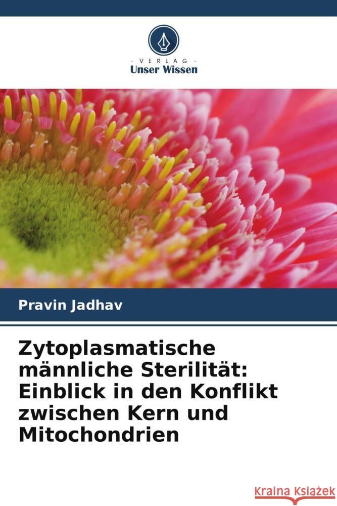 Zytoplasmatische männliche Sterilität: Einblick in den Konflikt zwischen Kern und Mitochondrien Jadhav, Pravin 9786205571798