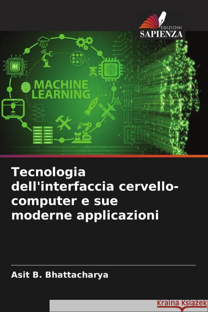 Tecnologia dell'interfaccia cervello-computer e sue moderne applicazioni Bhattacharya, Asit B. 9786205572221