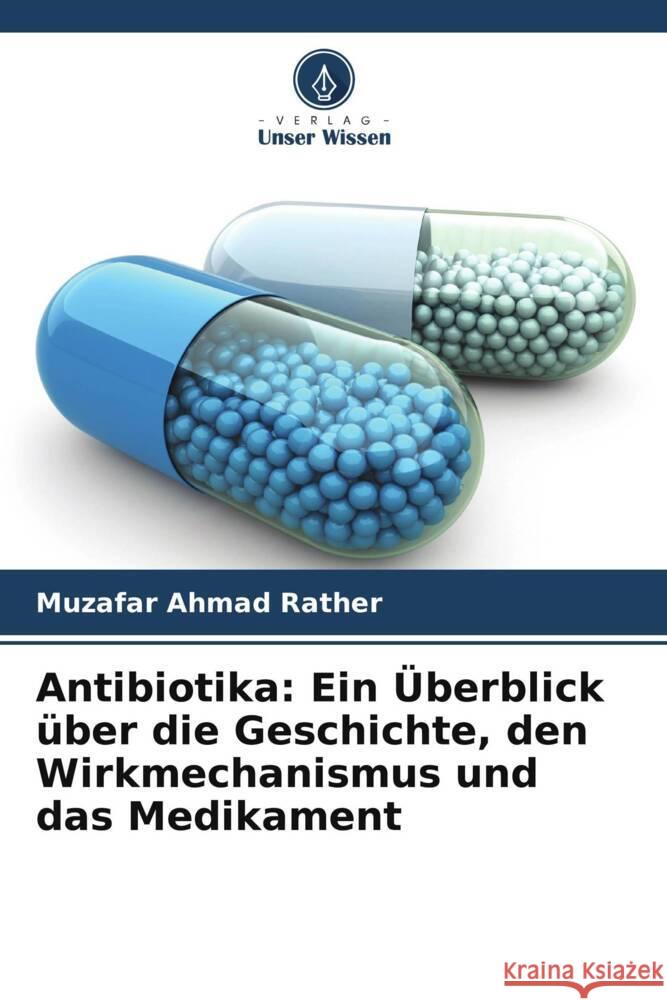 Antibiotika: Ein Überblick über die Geschichte, den Wirkmechanismus und das Medikament Rather, Muzafar Ahmad 9786205573020