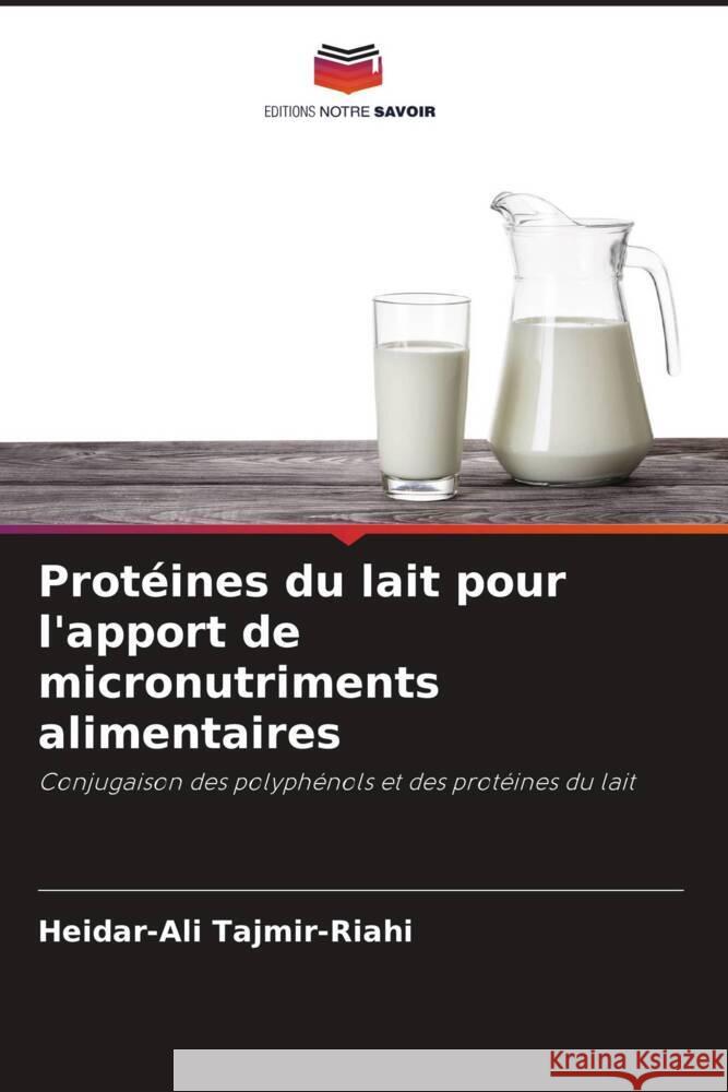 Protéines du lait pour l'apport de micronutriments alimentaires Tajmir-Riahi, Heidar-Ali 9786205573136 Editions Notre Savoir