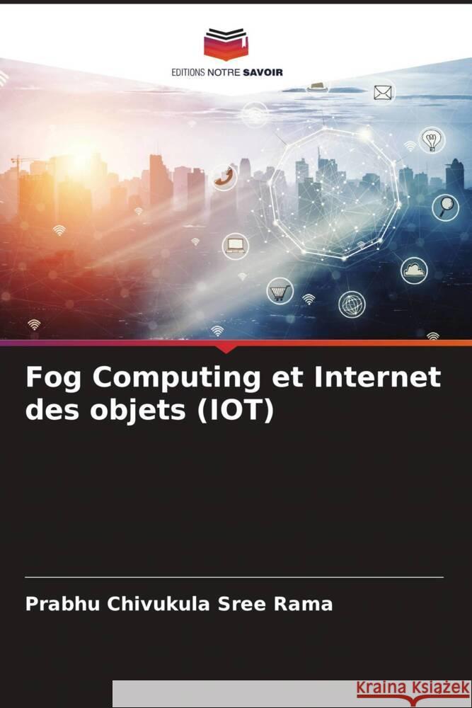 Fog Computing et Internet des objets (IOT) Chivukula Sree Rama, Prabhu 9786205573310