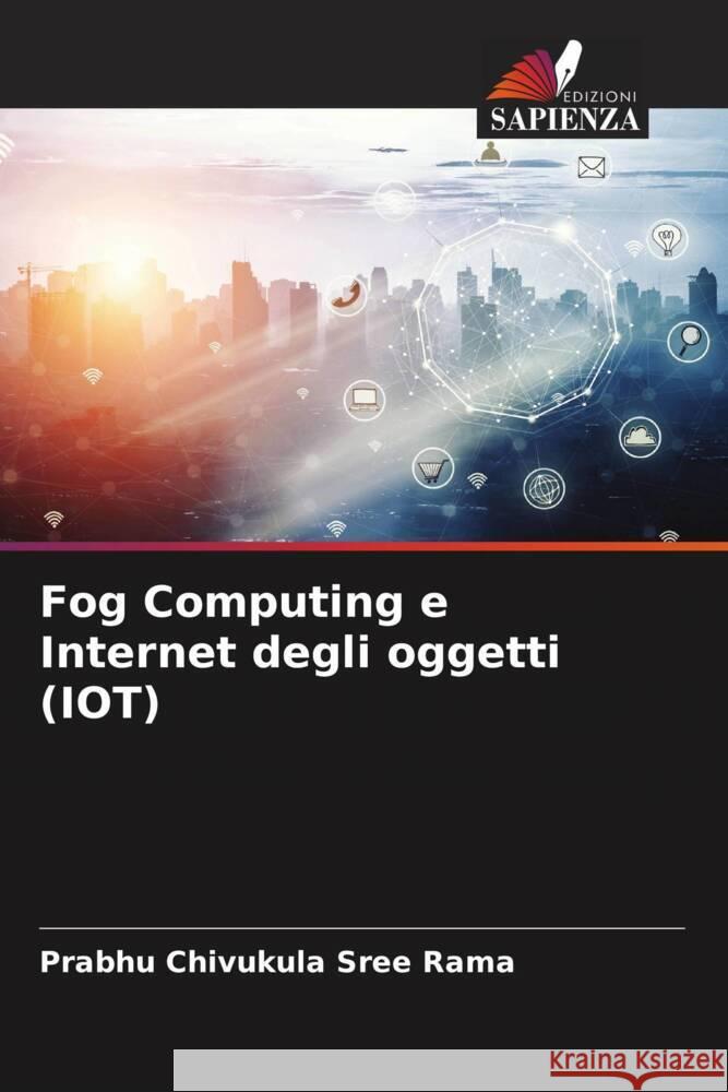 Fog Computing e Internet degli oggetti (IOT) Chivukula Sree Rama, Prabhu 9786205573327