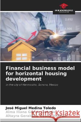 Financial business model for horizontal housing development Jos? Miguel Medin Alma Iliana Garc? Altayra Geraldine Ozun 9786205573624