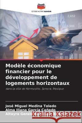 Mod?le ?conomique financier pour le d?veloppement de logements horizontaux Jos? Miguel Medin Alma Iliana Garc? Altayra Geraldine Ozun 9786205573648 Editions Notre Savoir