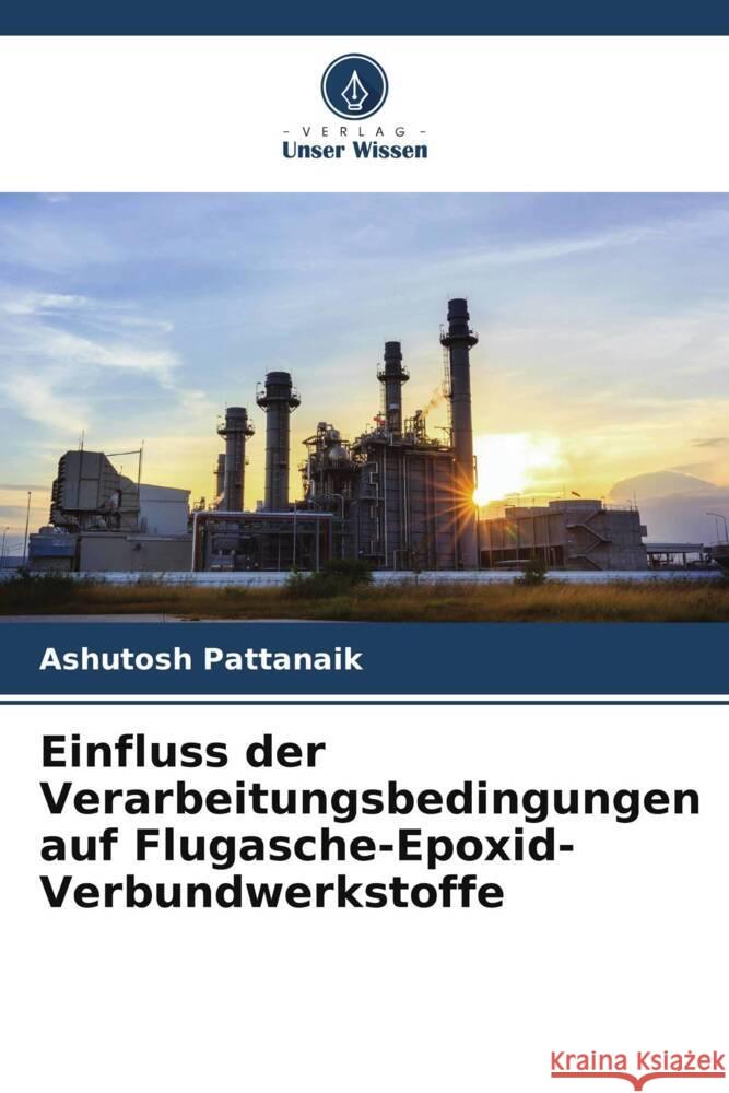 Einfluss der Verarbeitungsbedingungen auf Flugasche-Epoxid-Verbundwerkstoffe Pattanaik, Ashutosh 9786205573754