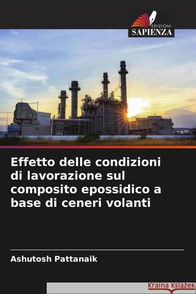 Effetto delle condizioni di lavorazione sul composito epossidico a base di ceneri volanti Pattanaik, Ashutosh 9786205573815 Edizioni Sapienza