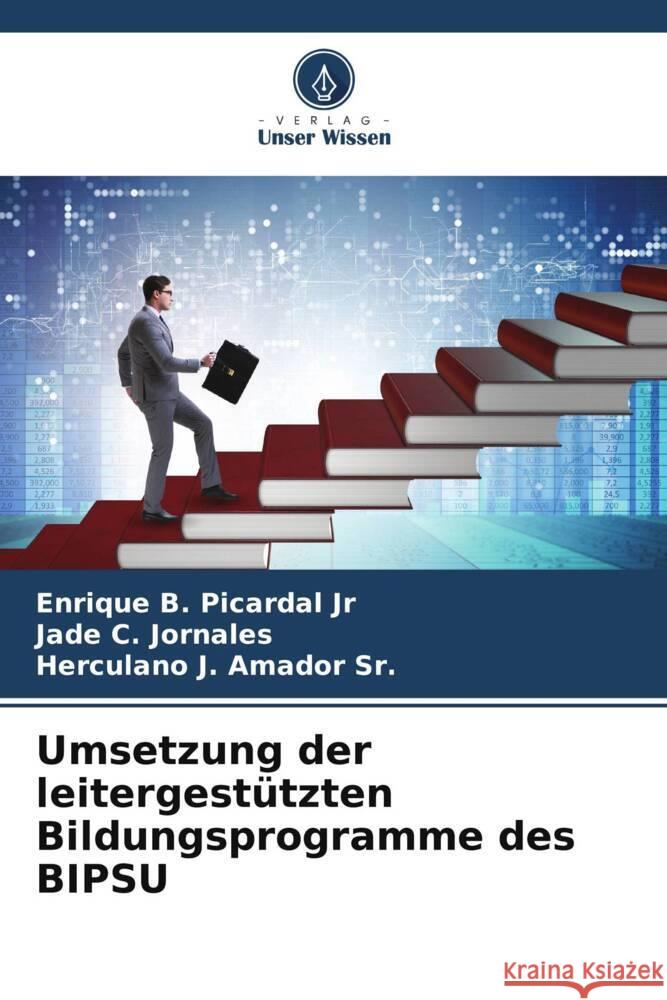 Umsetzung der leitergestützten Bildungsprogramme des BIPSU Picardal Jr, Enrique B., Jornales, Jade C., Amador Sr., Herculano J. 9786205574157