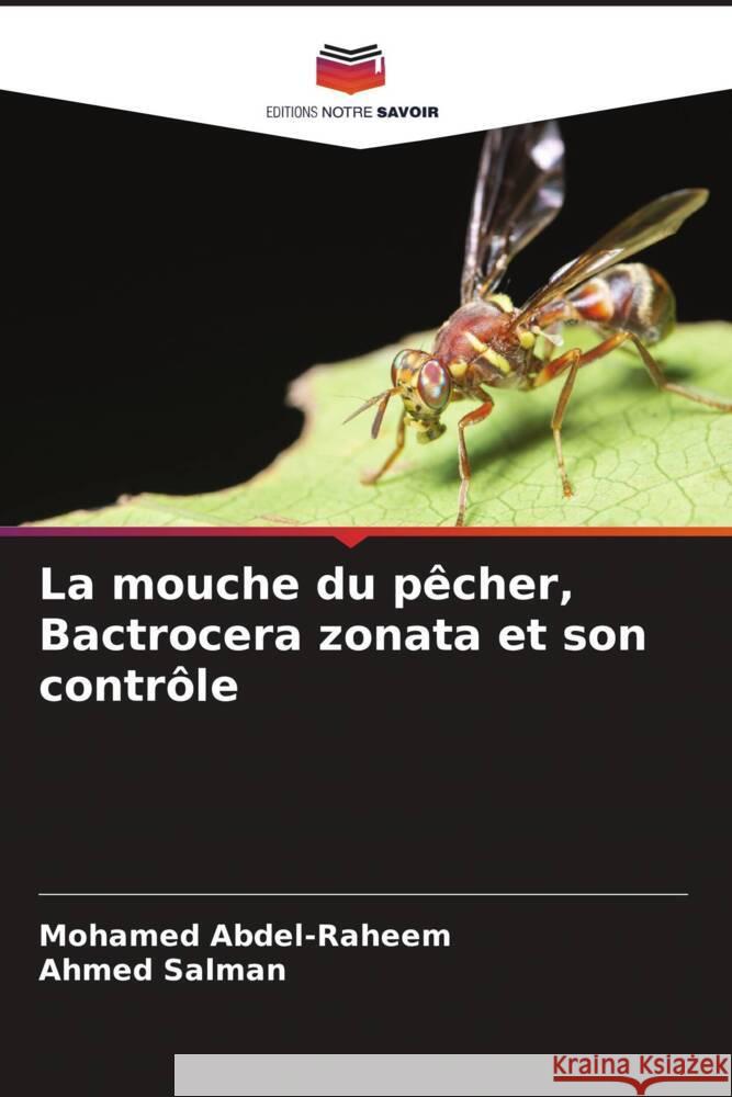 La mouche du pêcher, Bactrocera zonata et son contrôle Abdel-Raheem, Mohamed, Salman, Ahmed 9786205574355