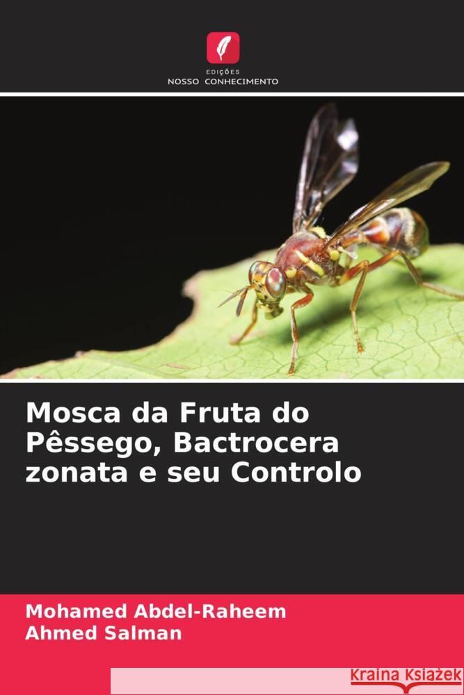 Mosca da Fruta do Pêssego, Bactrocera zonata e seu Controlo Abdel-Raheem, Mohamed, Salman, Ahmed 9786205574379 Edições Nosso Conhecimento